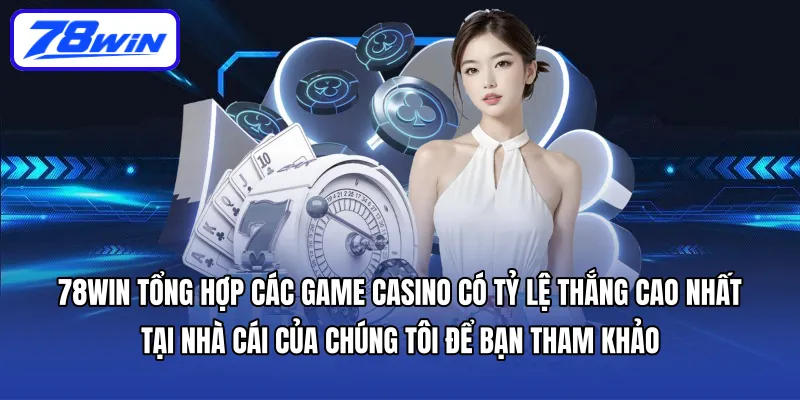 78WIN tổng hợp các game casino có tỷ lệ thắng cao nhất tại nhà cái của chúng tôi để bạn tham khảo