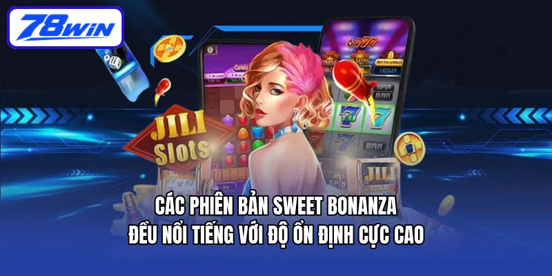 Các phiên bản Sweet Bonanza đều nổi tiếng với độ ổn định cực cao