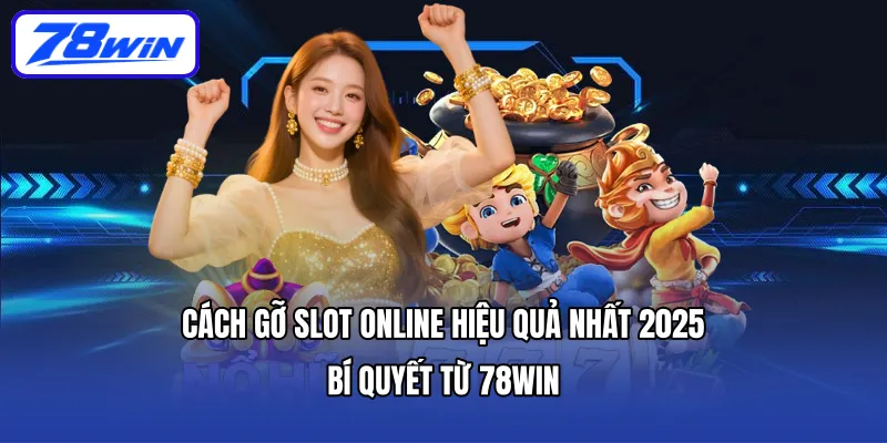Cách gỡ slot online hiệu quả nhất 2025 | Bí quyết từ 78WIN