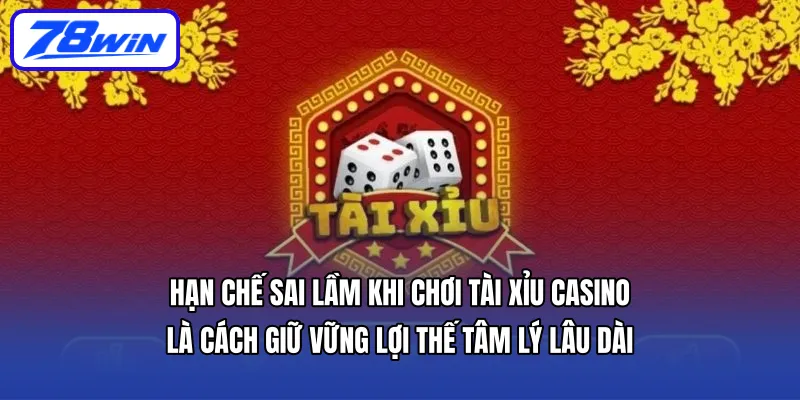 Hạn chế sai lầm khi chơi tài xỉu casino là cách giữ vững lợi thế tâm lý lâu dài