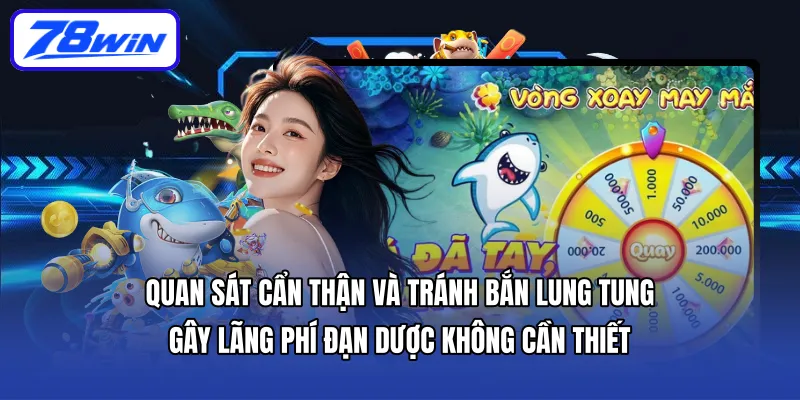 Quan sát cẩn thận và tránh bắn lung tung gây lãng phí đạn dược không cần thiết