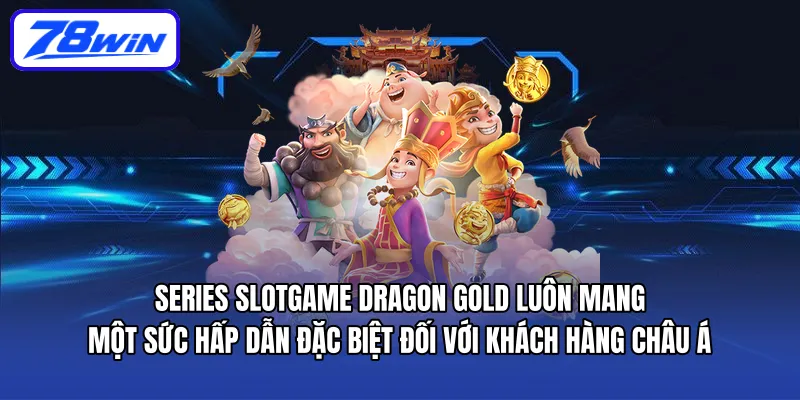 Series Slotgame Dragon Gold luôn mang một sức hấp dẫn đặc biệt đối với khách hàng châu Á