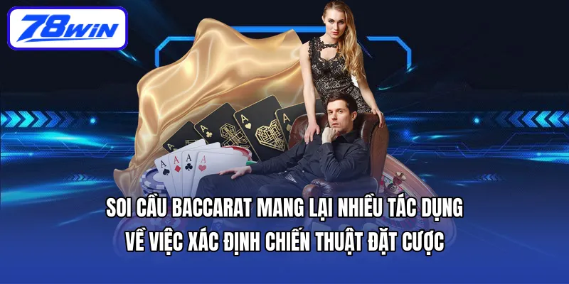 Soi cầu baccarat mang lại nhiều tác dụng về việc xác định chiến thuật đặt cược