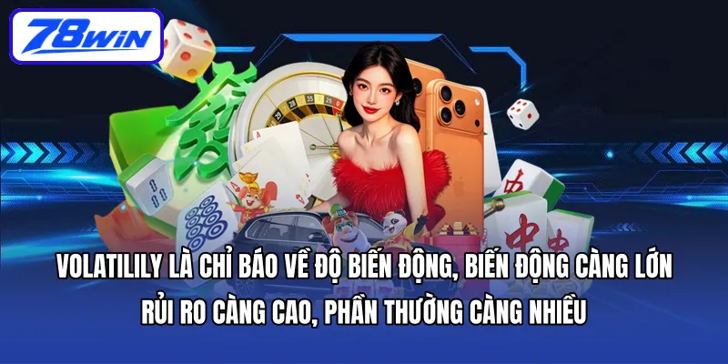Volatilily là chỉ báo về độ biến động, biến động càng lớn, rủi ro càng cao, phần thường càng nhiều