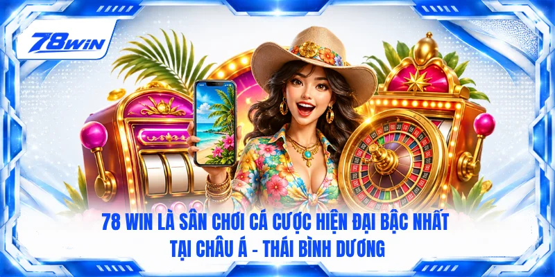 78win là sân chơi cá cược hiện đại bậc nhất tại Châu Á - Thái Bình Dương