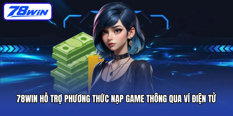 78WIN hỗ trợ phương thức nạp game thông qua ví điện tử