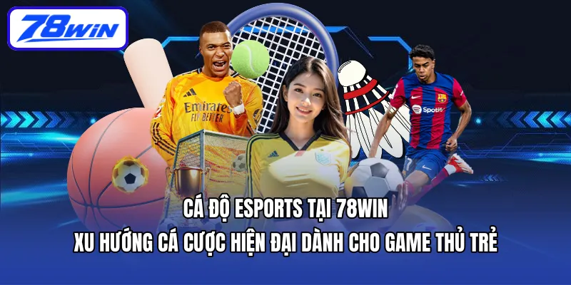 Cá độ eSports tại 78WIN – xu hướng cá cược hiện đại dành cho game thủ trẻ