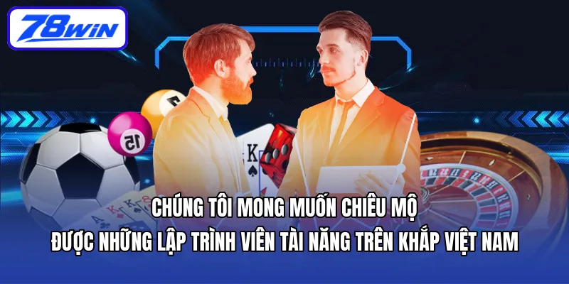 Chúng tôi mong muốn chiêu mộ được những Lập trình viên tài năng trên khắp Việt Nam
