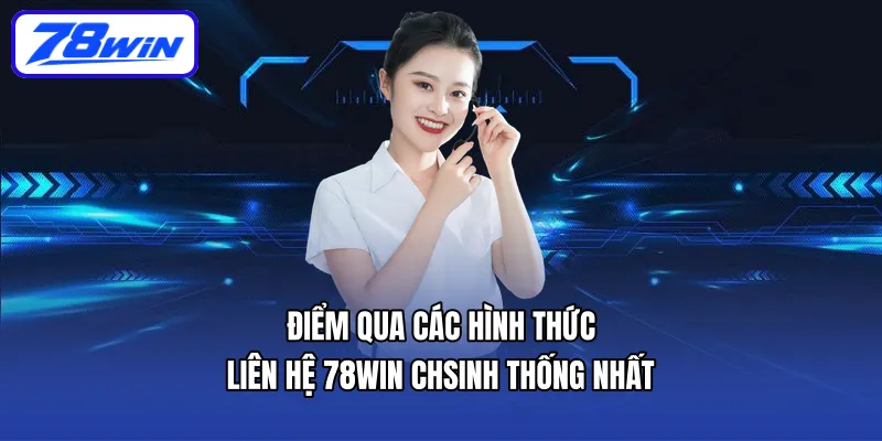 Điểm qua các hình thức Liên hệ 78WIn chsinh thống nhất