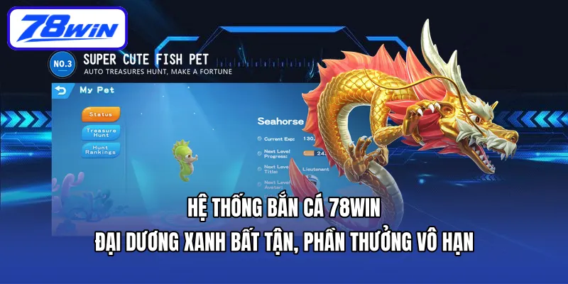Hệ thống bắn cá 78WIN – Đại dương xanh bất tận, phần thưởng vô hạn