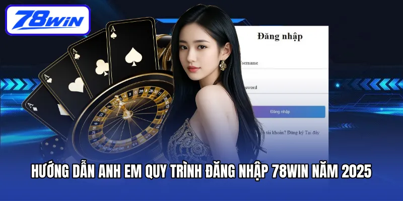 Hướng dẫn anh em quy trình Đăng nhập 78WIN năm 2025