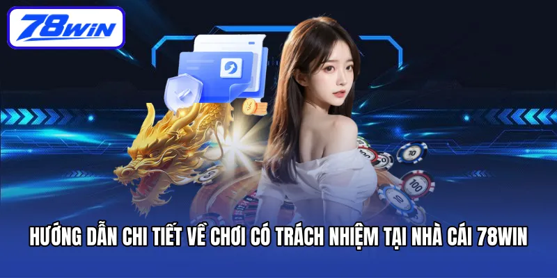 Hướng dẫn chi tiết về Chơi có trách nhiệm tại Nhà cái 78WIN