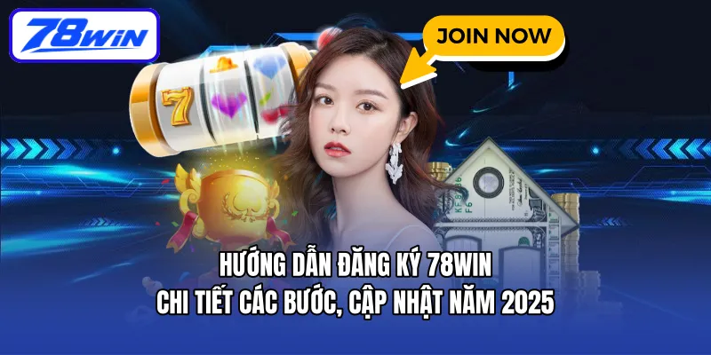 Hướng dẫn đăng ký 78win chi tiết các bước, cập nhật năm 2025