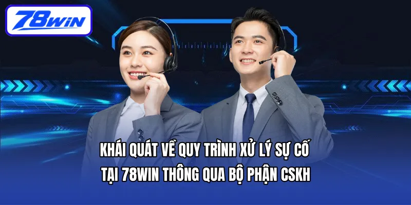 Khái quát về quy trình xử lý sự cố tại 78WIN thông qua bộ phận CSKH