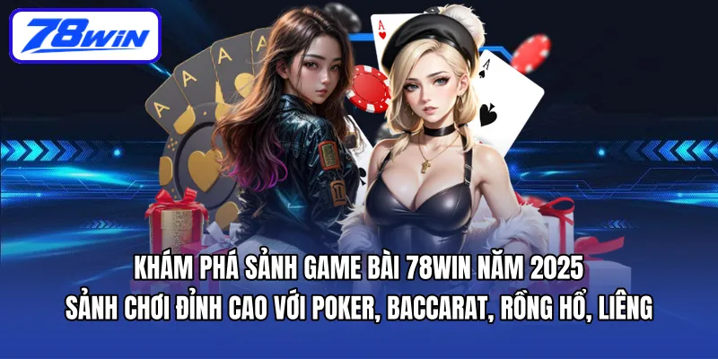Khám phá sảnh Game Bài 78WIN năm 2025 – sảnh chơi đỉnh cao với Poker, Baccarat, Rồng Hổ, Liêng