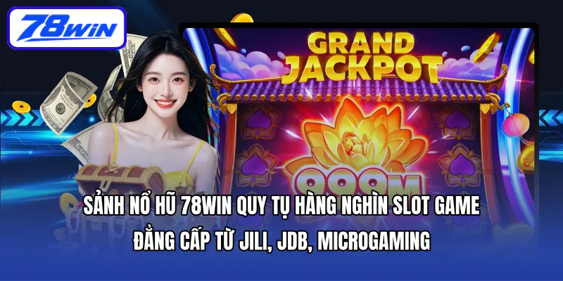 Sảnh nổ hũ 78WIN quy tụ hàng nghìn slot game đẳng cấp từ JILI, JDB, Microgaming