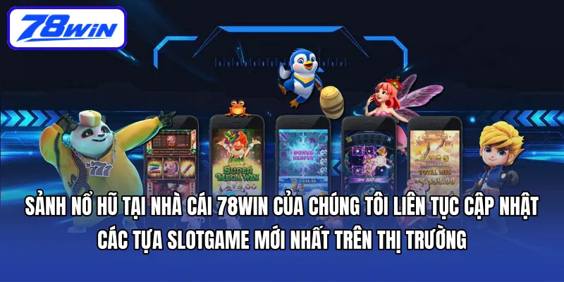 Sảnh nổ hũ tại nhà cái 78WIN của chúng tôi liên tục cập nhật các tựa slotgame mới nhất trên thị trường
