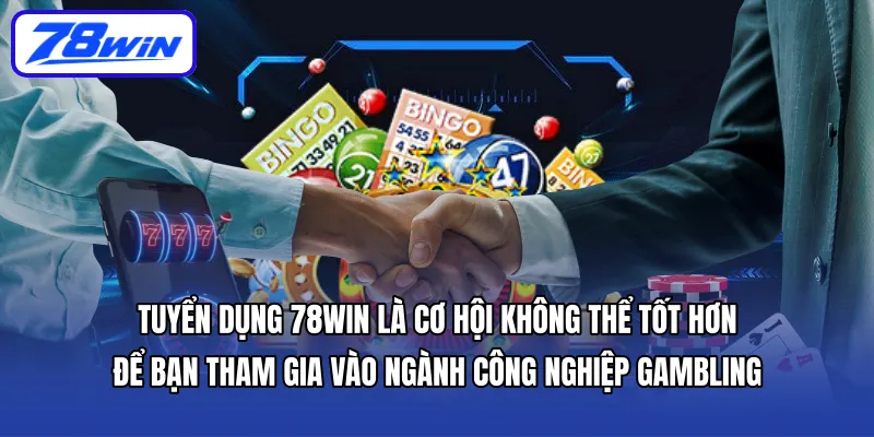 Tuyển dụng 78WIN là cơ hội không thể tốt hơn để bạn tham gia vào ngành công nghiệp Gambling