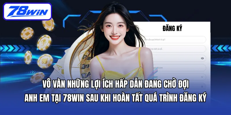 Vô vàn những lợi ích hấp dẫn đang chờ đợi anh em tại 78WIN sau khi hoàn tất quá trình đăng ký